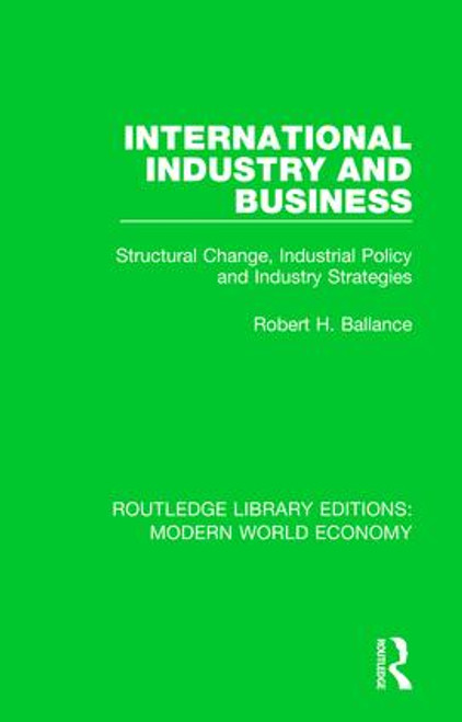 International Industry and Business (Structural Change, Industrial Policy and Industry Strategies) by Robert H. Ballance, 9781138637801