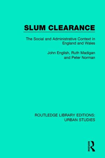 Slum Clearance (The Social and Administrative Context in England and Wales) by John English, Ruth Madigan, Peter Norman, 9781138057500