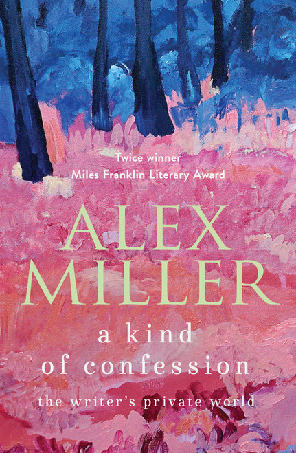 A Kind of Confession (The writer's private world) by Alex Miller, 9781761470769