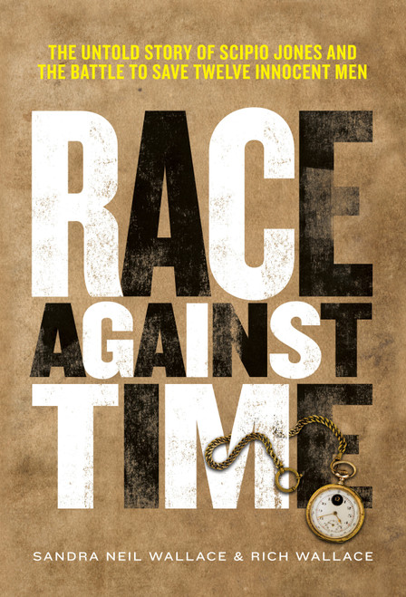 Race Against Time (The Untold Story of Scipio Jones and the Battle to Save Twelve Innocent Men) by Sandra Neil Wallace, Rich Wallace, 9781629798165