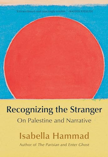 Recognizing the Stranger (On Palestine and Narrative) by Isabella Hammad, 9780802163929