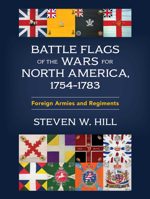 Battle Flags of the Wars for North America, 1754-1783 (Foreign Armies and Regiments) by Steven W. Hill, 9780811776738