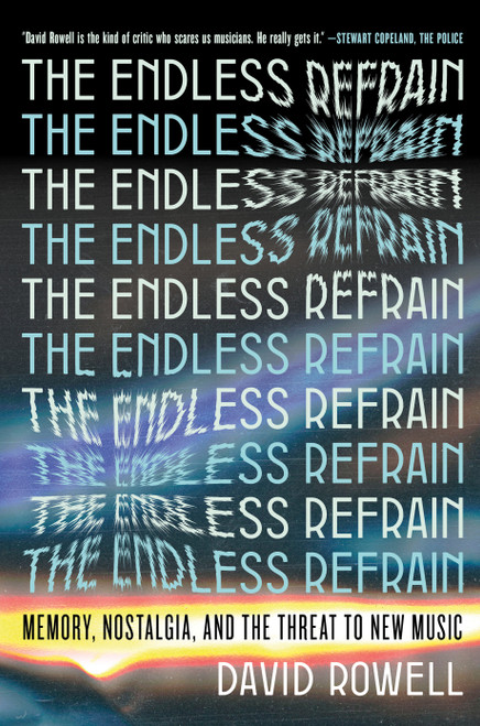 The Endless Refrain (Memory, Nostalgia, and the Threat to New Music) by David Rowell, 9781685891398