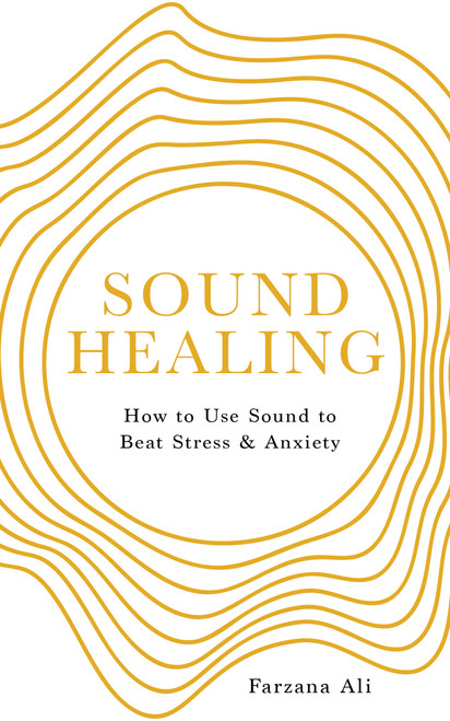 Sound Healing (How to Use Sound to Beat Stress and Anxiety) by Farzana Ali, 9781786787644
