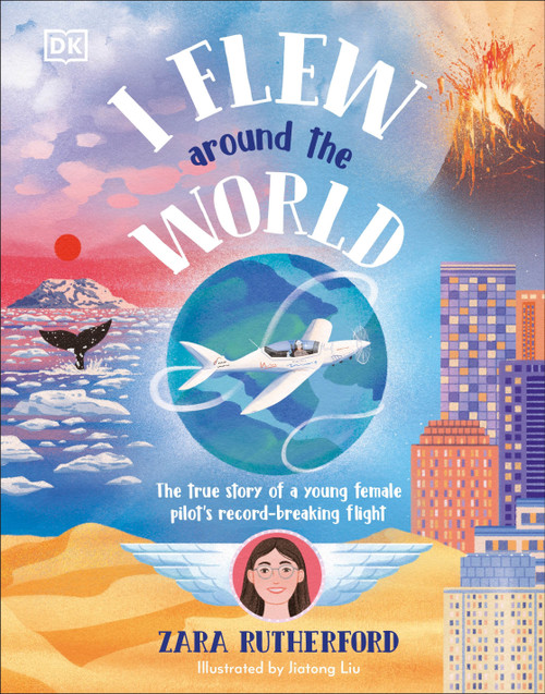 I Flew Around the World (The True Story of a Young Female Pilot's Record-Breaking Flight) by Zara Rutherford, 9780744098310