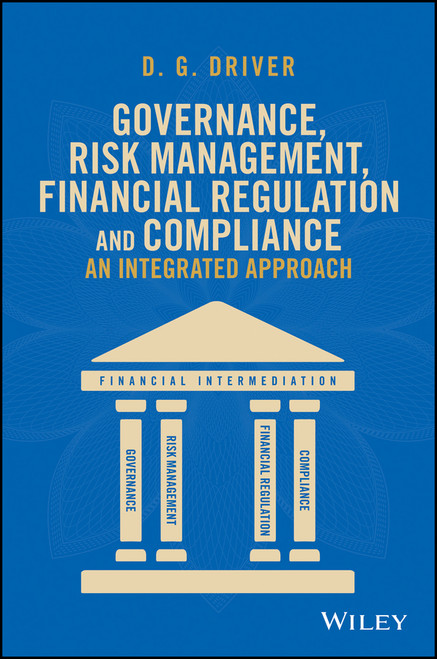 Governance, Risk Management, Financial Regulation and Compliance (An Integrated Approach) by D. G. Driver, 9781118391365