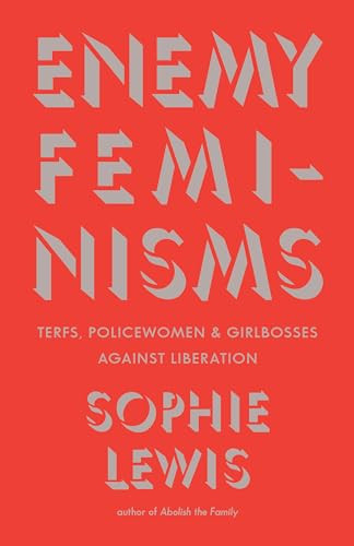 Enemy Feminisms (TERFs, Policewomen, and Girlbosses Against Liberation) by Sophie Lewis, 9798888902493