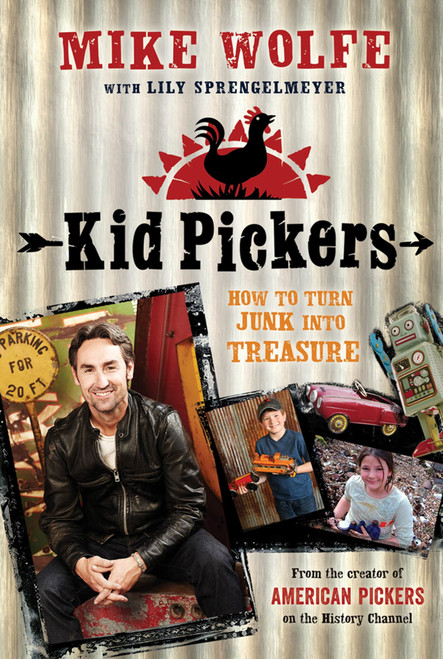 Kid Pickers (How to Turn Junk into Treasure) by Mike Wolfe, Lily Sprengelmeyer, Mike Right, 9781250019301