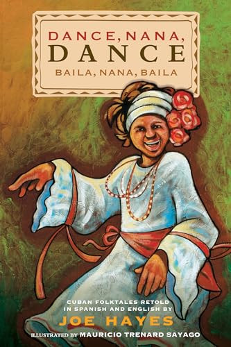 Dance, Nana, Dance / Baila, Nana, baila (Cuban Folktales Retold in Spanish and English) by Joe Hayes, Mauricio Trenard Sayago, 9781947627444