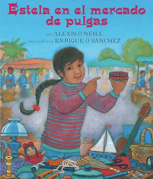 Estela en el mercado de pulgas by Alexis O'Neill, Enrique O. Sanchez, 9781584302469