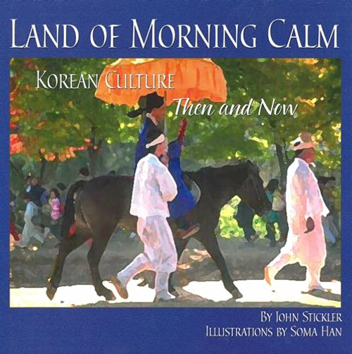 Land of Morning Calm (Korean Culture Then and Now) by John Stickler, Soma Han, 9781885008220