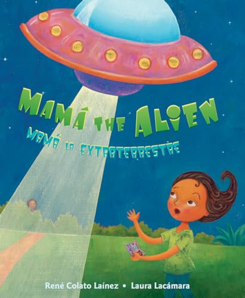 Mamá the Alien / Mamá la extraterrestre by René Colato Laínez, Laura Lacámara, 9780892392988