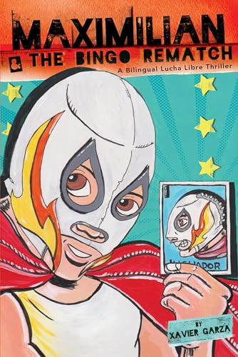 Maximilian & the Bingo Rematch (Max's Lucha Libre Adventures #2) / Maximilian & la revancha de la lotería (A Bilingual Lucha Libre Thriller / Una novela bilingüe de suspenso y lucha libre) by Xavier Garza, Xavier Garza, 9781935955467