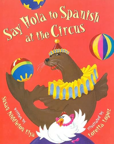 Say Hola to Spanish at the Circus by Susan Middleton Elya, Loretta Lopez, 9781584300427