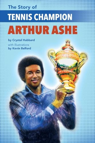 The Story of Tennis Champion Arthur Ashe by Crystal Hubbard, Kevin Belford, 9781620147894