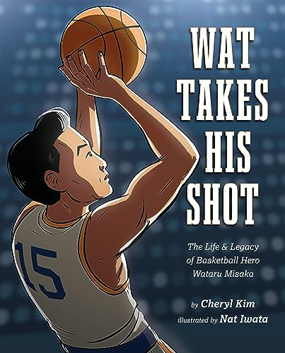 Wat Takes His Shot (The Life & Legacy of Basketball Hero Wataru Misaka) by Cheryl Kim, Nat Iwata, 9781643796031