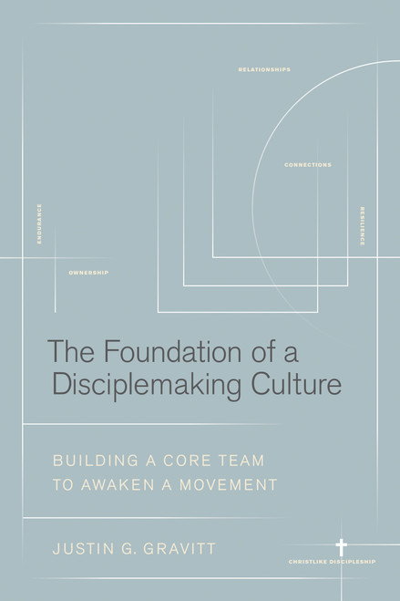The Foundation of a Disciplemaking Culture (Building a CORE Team to Awaken a Movement) by Justin G. Gravitt, 9781641587419