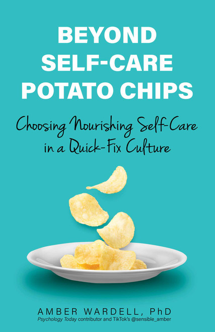 Beyond Self-Care Potato Chips (Choosing Nourishing Self-Care in a Quick-Fix Culture) by Amber Wardell, 9780757325229