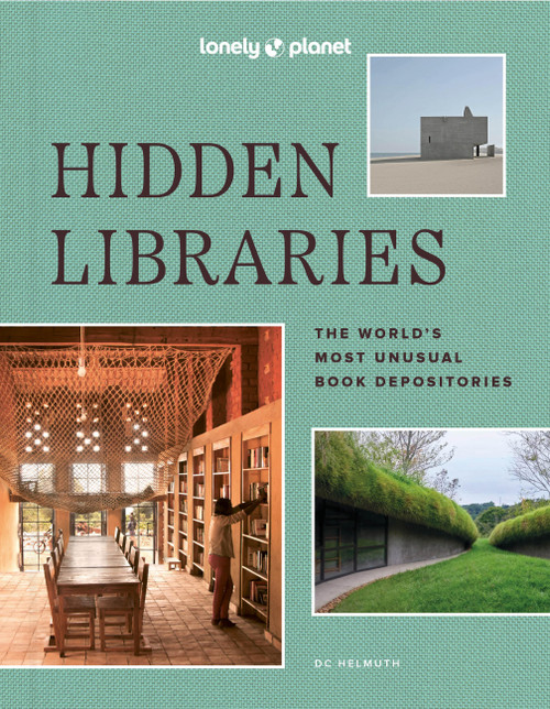Lonely Planet Hidden Libraries (The World's Most Unusual Book Depositories) by DC Helmuth, Nancy Pearl, 9781837582723