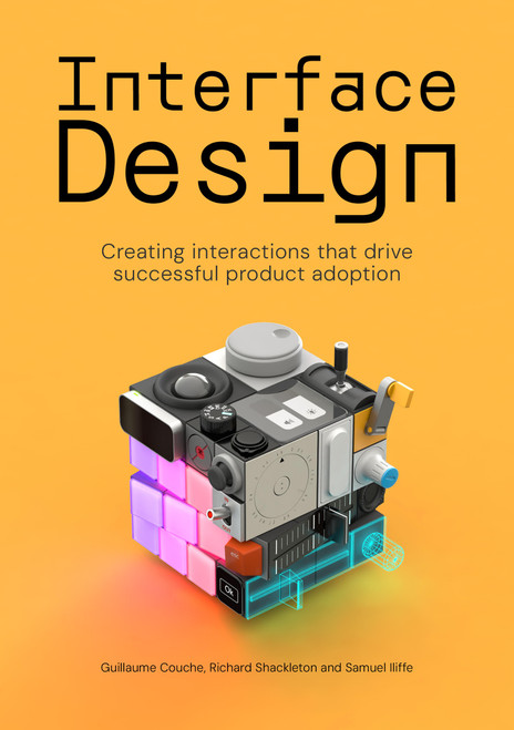 Interface design (Creating interactions that drive successful product adoption) by Samuel Iliffe, Richard Shackleton, Guillaume Couche, 9789063697105