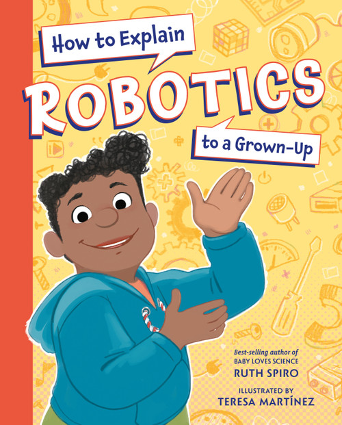 How to Explain Robotics to a Grown-Up by Ruth Spiro, Teresa Martínez, 9781623543198
