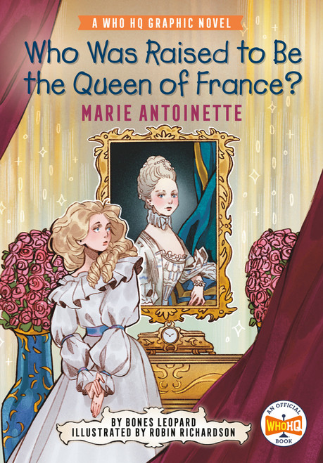 Who Was Raised to Be the Queen of France?: Marie Antoinette (A Who HQ Graphic Novel) by Bones Leopard, Robin Richardson, Who HQ, 9780593385555