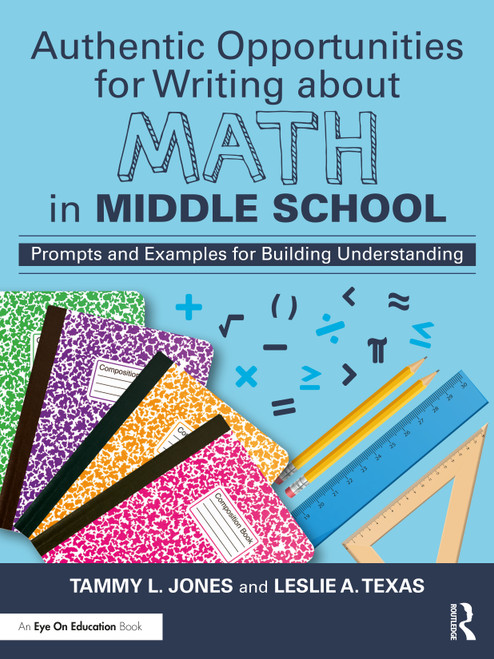 Authentic Opportunities for Writing about Math in Middle School (Prompts and Examples for Building Understanding) by Tammy L. Jones, Leslie A. Texas, 9781032447858