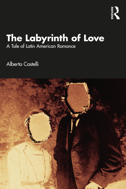 The Labyrinth of Love (A Tale of Latin American Romance) by Alberto Castelli, 9781032830933