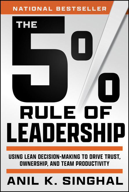 The 5% Rule of Leadership (Using Lean Decision-Making to Drive Trust, Ownership, and Team Productivity) by Anil K. Singhal, 9781394285136