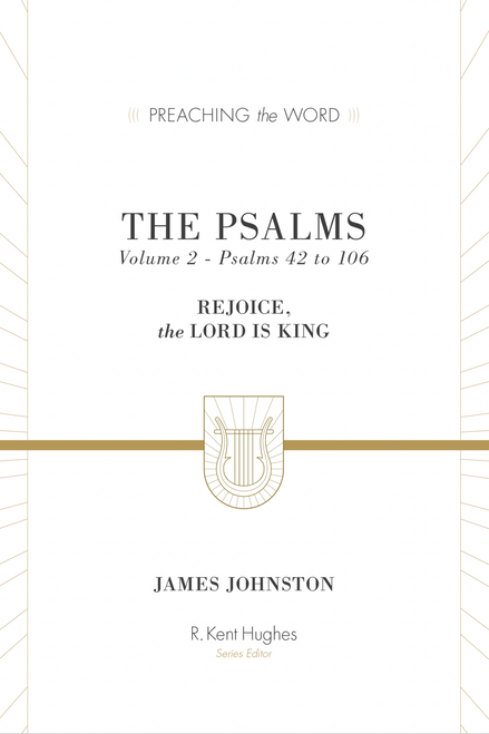 The Psalms (Rejoice, the Lord Is King (Volume 2, Psalms 42 to 106)) by James Johnston, R. Kent Hughes, 9781433533594