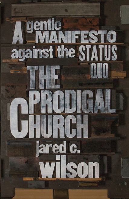 The Prodigal Church (A Gentle Manifesto against the Status Quo) by Jared C. Wilson, 9781433544613