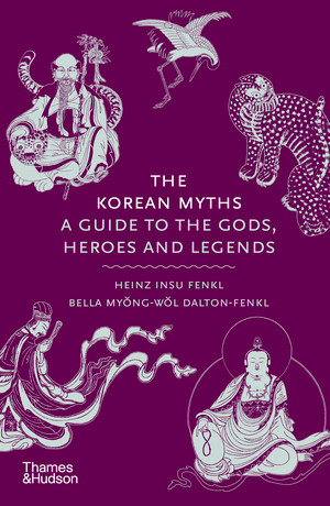 The Korean Myths (A Guide to the Gods, Heroes and Legends) by Heinz Insu Fenkl, Bella Myong-wol Dalton-Fenkl, 9780500027660