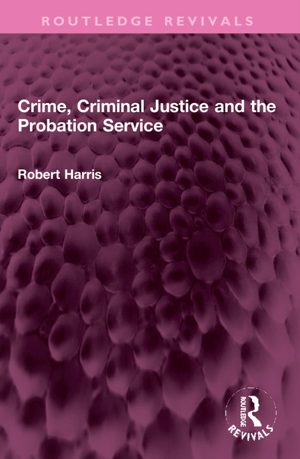 Crime, Criminal Justice and the Probation Service by Robert Harris, 9781032316147