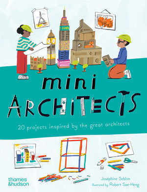 Mini Architects (20 Projects Inspired by the Great Architects) by Joséphine Seblon, Robert Sae-Heng, 9780500660249