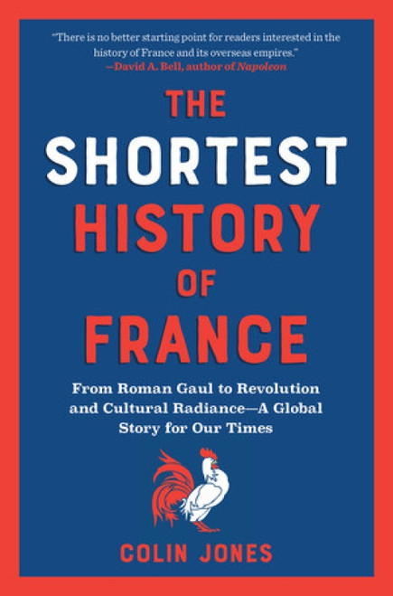 The Shortest History of France (From Roman Gaul to Revolution and Cultural Radiance-A Global Story for Our Times) by Colin Jones, 9798893030129