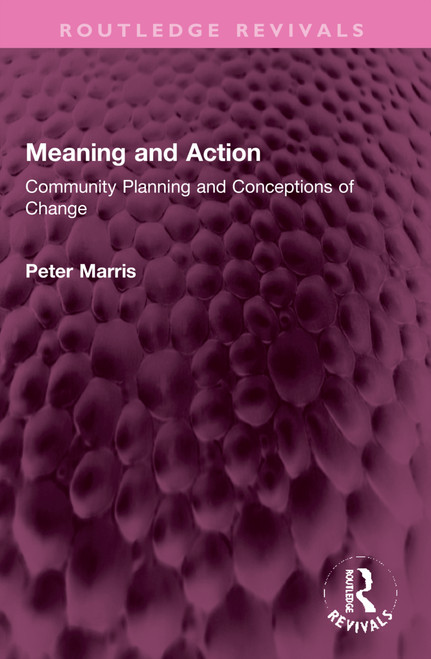 Meaning and Action (Community Planning and Conceptions of Change) by Peter Marris, 9781032309804