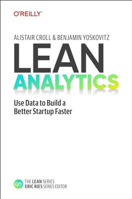Lean Analytics (Use Data to Build a Better Startup Faster) - 9781098168186 by Alistair Croll, Benjamin Yoskovitz, 9781098168186