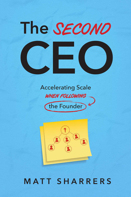 The Second CEO (Accelerating Scale When Following the Founder) by Matt Sharrers, 9781642259391