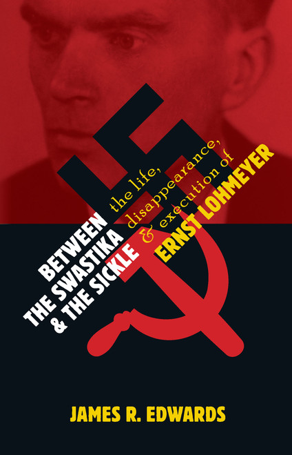 Between the Swastika and the Sickle (The Life, Disappearance, and Execution of Ernst Lohmeyer) - 9780802884541 by James R. Edwards, 9780802884541