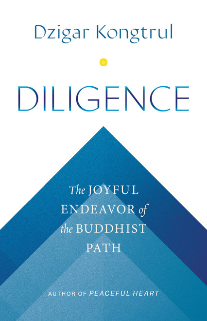 Diligence (The Joyful Endeavor of the Buddhist Path) by Dzigar Kongtrul, Pema Chodron, Jennifer Shippee, 9781645472360