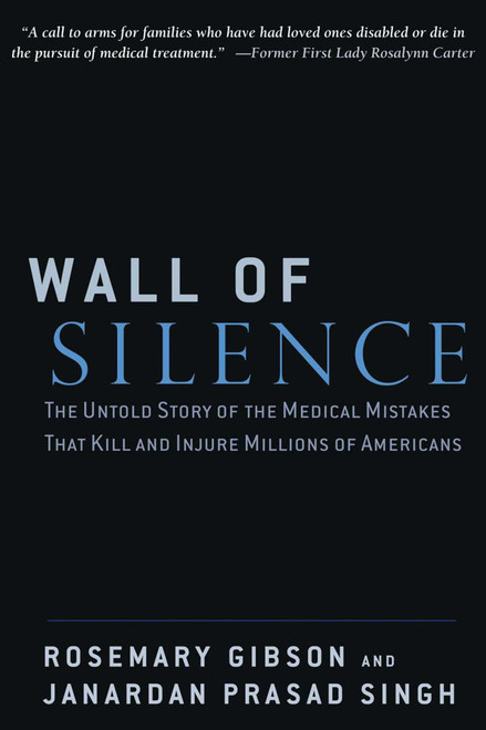 Wall of Silence (The Untold Story of the Medical Mistakes That Kill and Injure Millions of Americans) by Rosemary Gibson, Janardan Prasad Singh, 9780895261120
