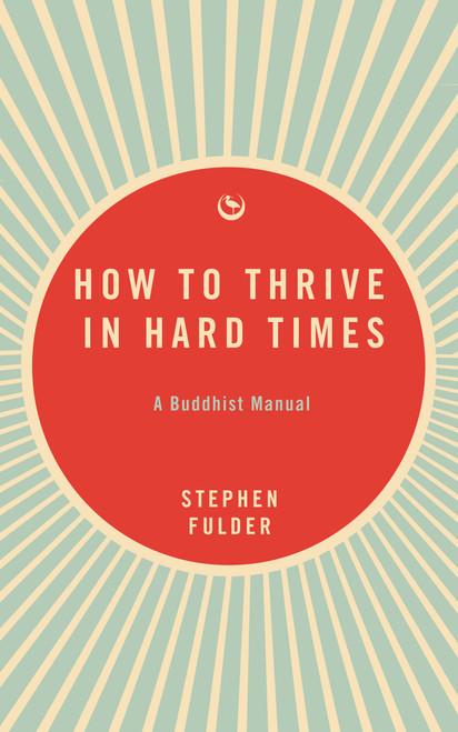 How to Thrive in Hard Times (A Buddhist Manual) by Stephen Fulder, 9781915672742