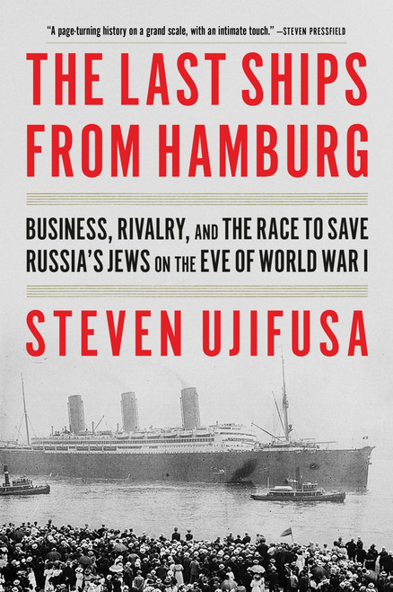 The Last Ships from Hamburg (Business, Rivalry, and the Race to Save Russia's Jews on the Eve of World War I) - 9780062971883 by Steven Ujifusa, 9780062971883