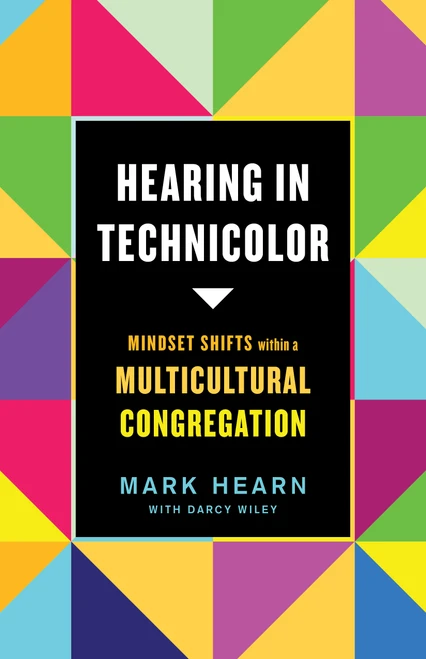 Hearing in Technicolor (Mindset Shifts within a Multicultural Congregation) by Mark Hearn, Darcy Wiley, 9781087712949