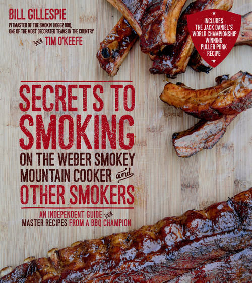 Secrets to Smoking on the Weber Smokey Mountain Cooker and Other Smokers (An Independent Guide with Master Recipes from a BBQ Champion) by Bill Gillespie, 9781624140990