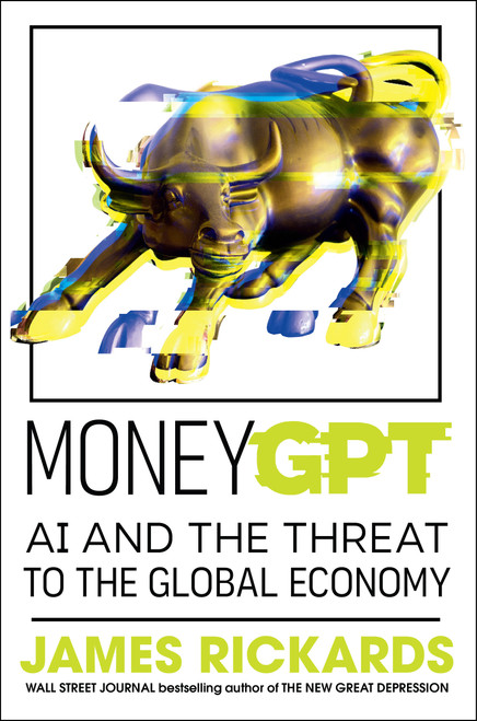 MoneyGPT (AI and the Threat to the Global Economy) by James Rickards, 9780593718636