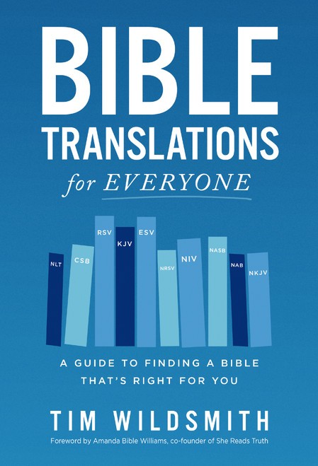 Bible Translations for Everyone (A Guide to Finding a Bible That's Right for You) by Tim Wildsmith, Amanda Bible Williams, Cofounder of She Reads Truth, 9780310131205