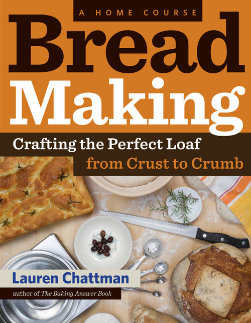 Bread Making: A Home Course (Crafting the Perfect Loaf, From Crust to Crumb) by Lauren Chattman, 9781603427913