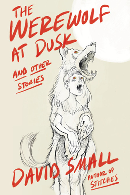 The Werewolf at Dusk: And Other Stories by David Small, 9781324092827