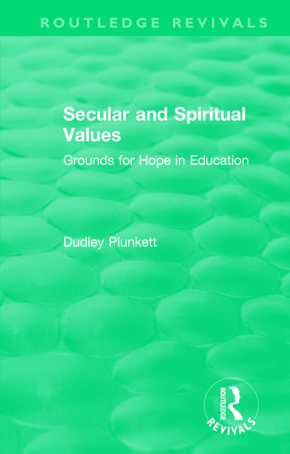 Secular and Spiritual Values (Grounds for Hope in Education) - 9781138487734 by Dudley Plunkett, 9781138487734